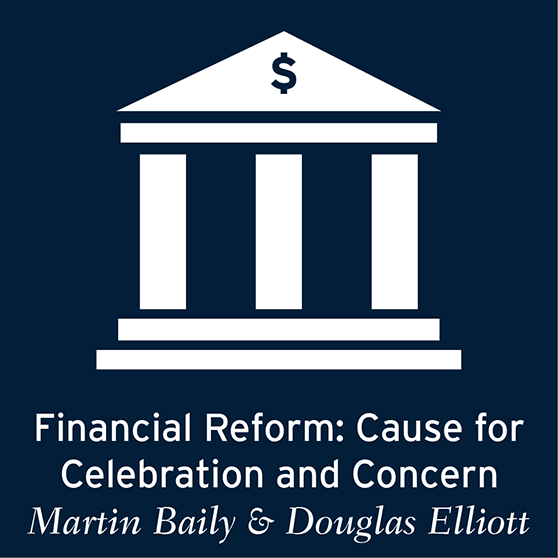 Martin Baily and Douglas Elliott: Financial Reform: Cause for Celebration and Concern